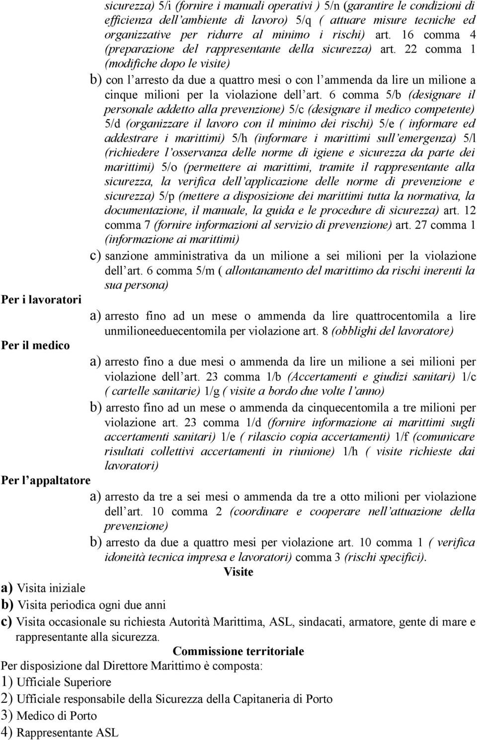 22 comma 1 (modifiche dopo le visite) b) con l arresto da due a quattro mesi o con l ammenda da lire un milione a cinque milioni per la violazione dell art.