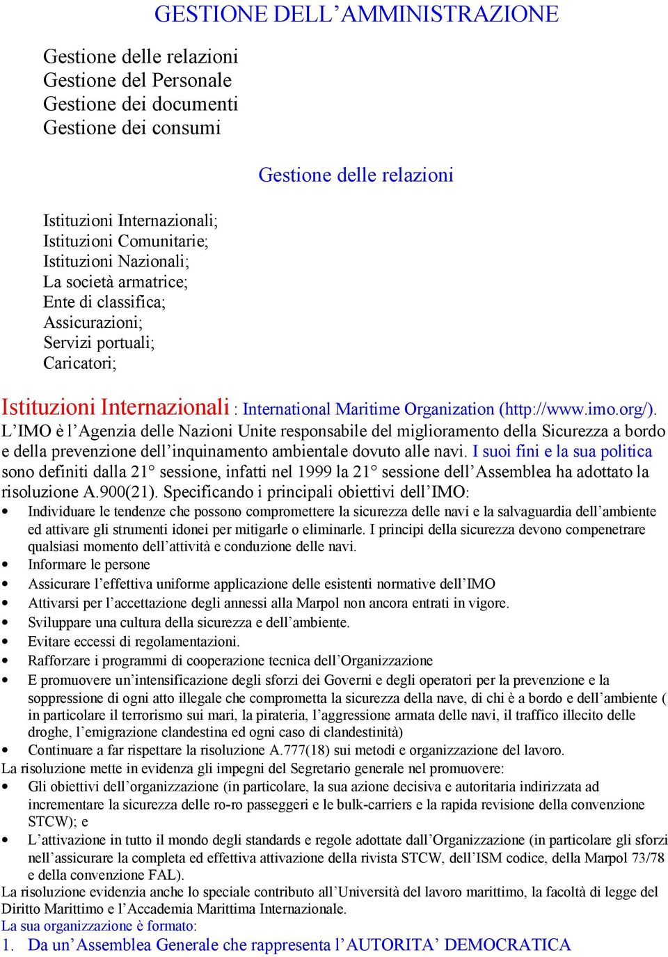 L IMO è l Agenzia delle Nazioni Unite responsabile del miglioramento della Sicurezza a bordo e della prevenzione dell inquinamento ambientale dovuto alle navi.