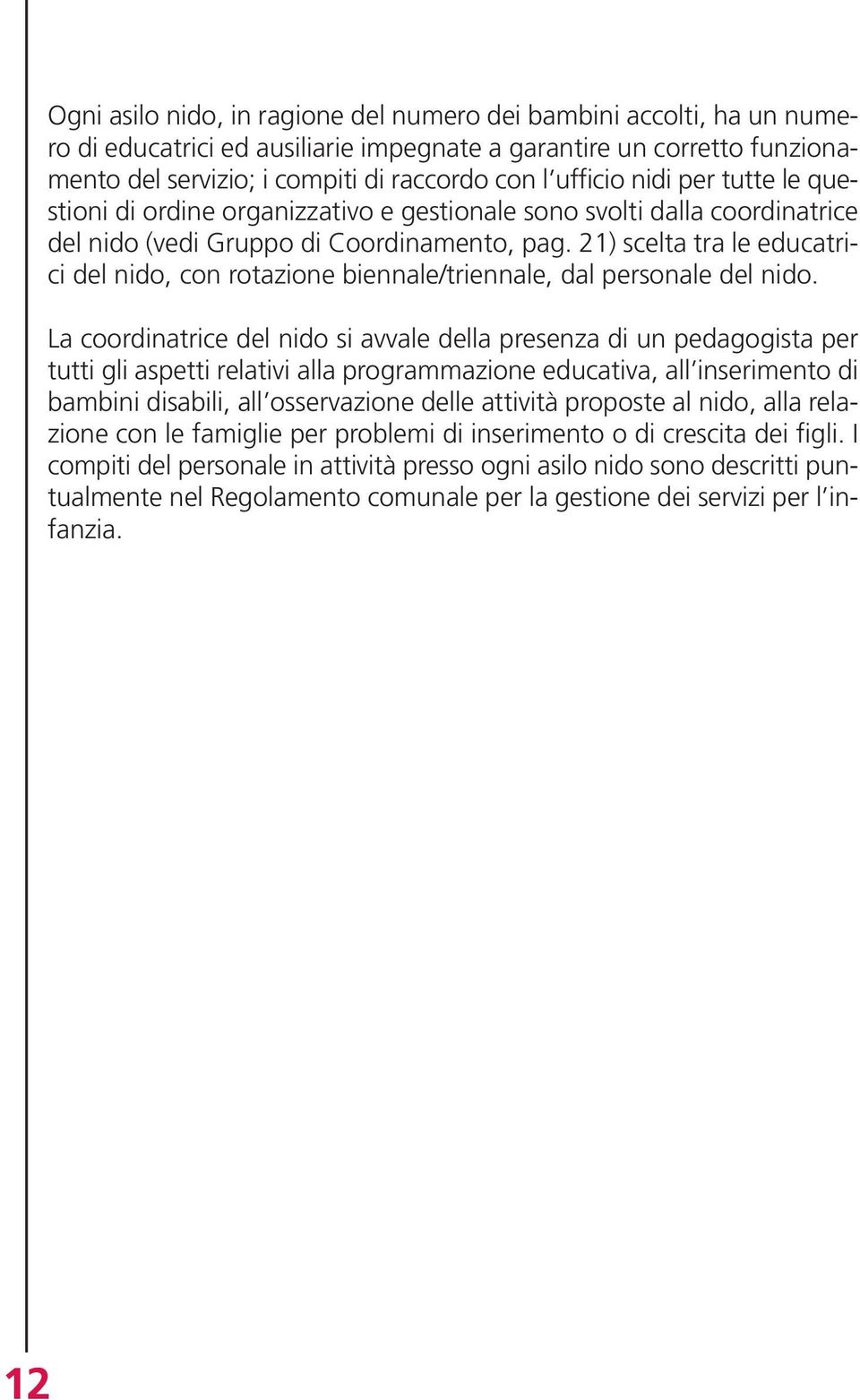 21) scelta tra le educatrici del nido, con rotazione biennale/triennale, dal personale del nido.