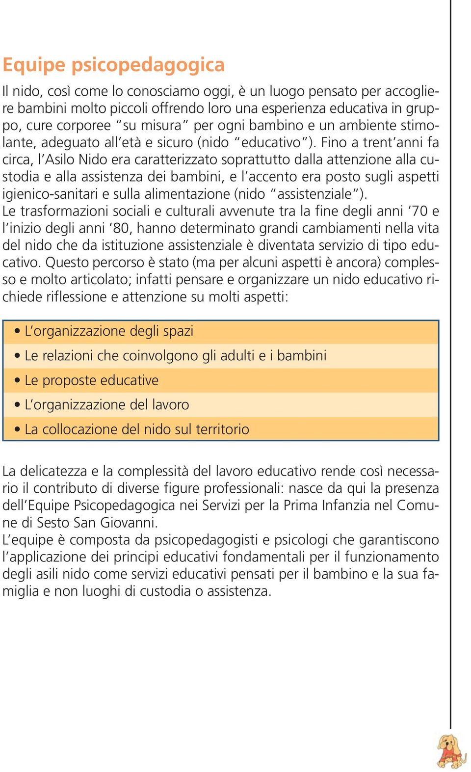 Fino a trent anni fa circa, l Asilo Nido era caratterizzato soprattutto dalla attenzione alla custodia e alla assistenza dei bambini, e l accento era posto sugli aspetti igienico-sanitari e sulla