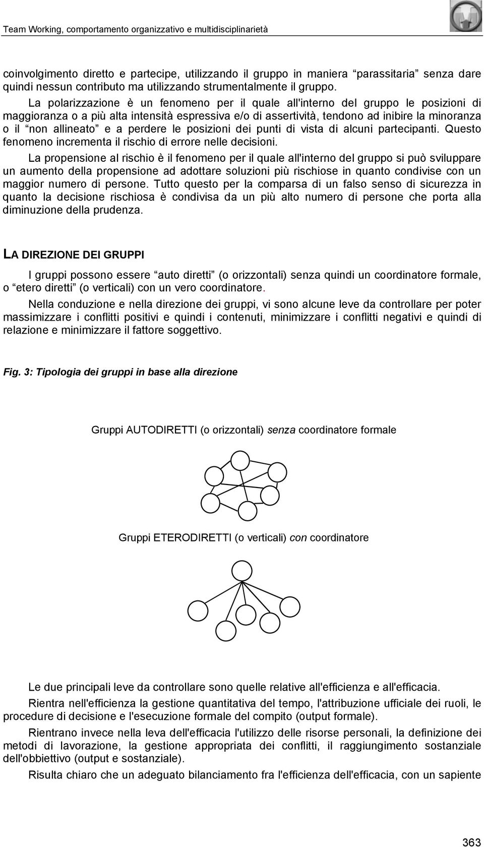 La polarizzazione è un fenomeno per il quale all'interno del gruppo le posizioni di maggioranza o a più alta intensità espressiva e/o di assertività, tendono ad inibire la minoranza o il non