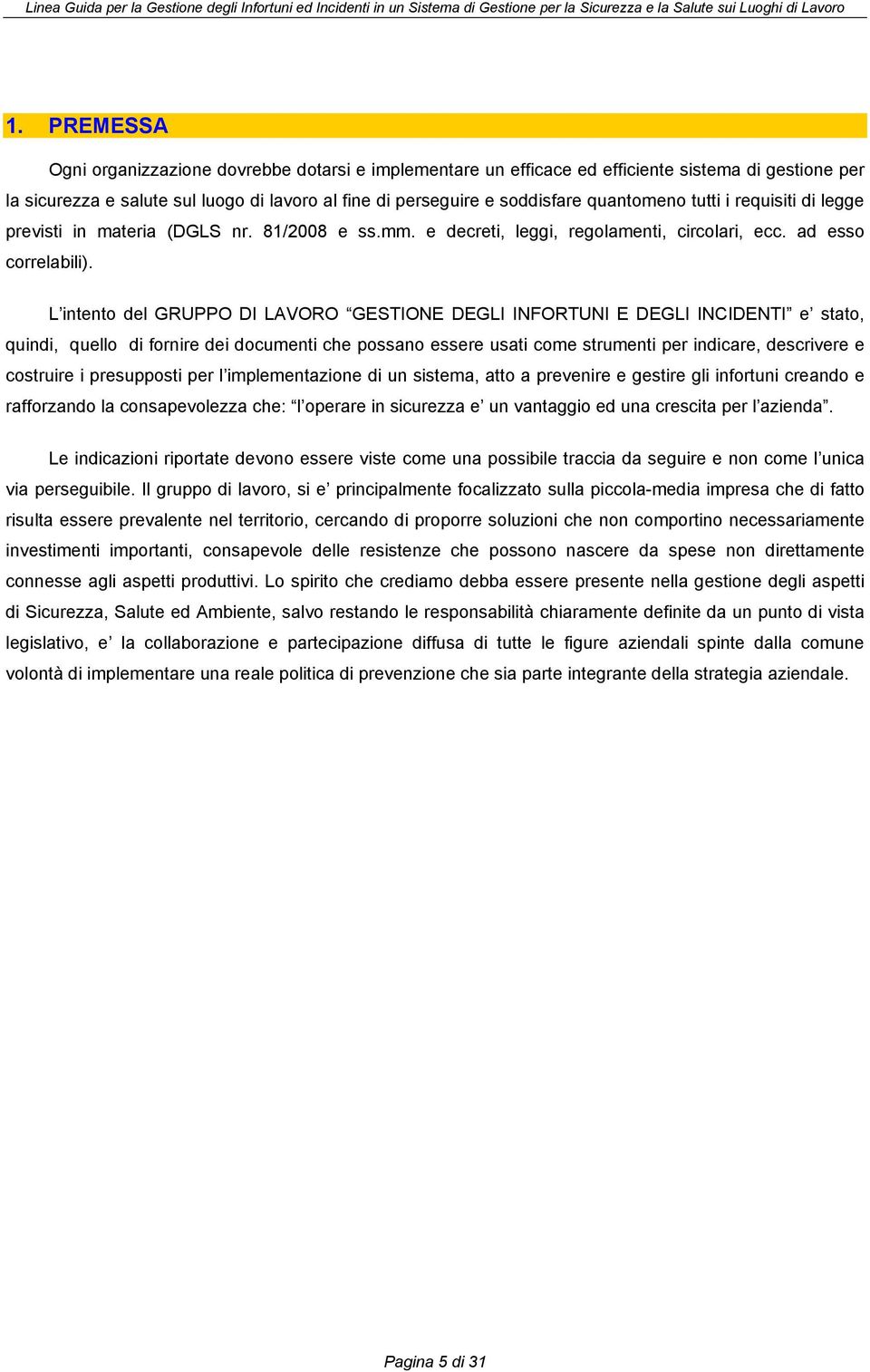 L intento del GRUPPO DI LAVORO GESTIONE DEGLI INFORTUNI E DEGLI INCIDENTI e stato, quindi, quello di fornire dei documenti che possano essere usati come strumenti per indicare, descrivere e costruire