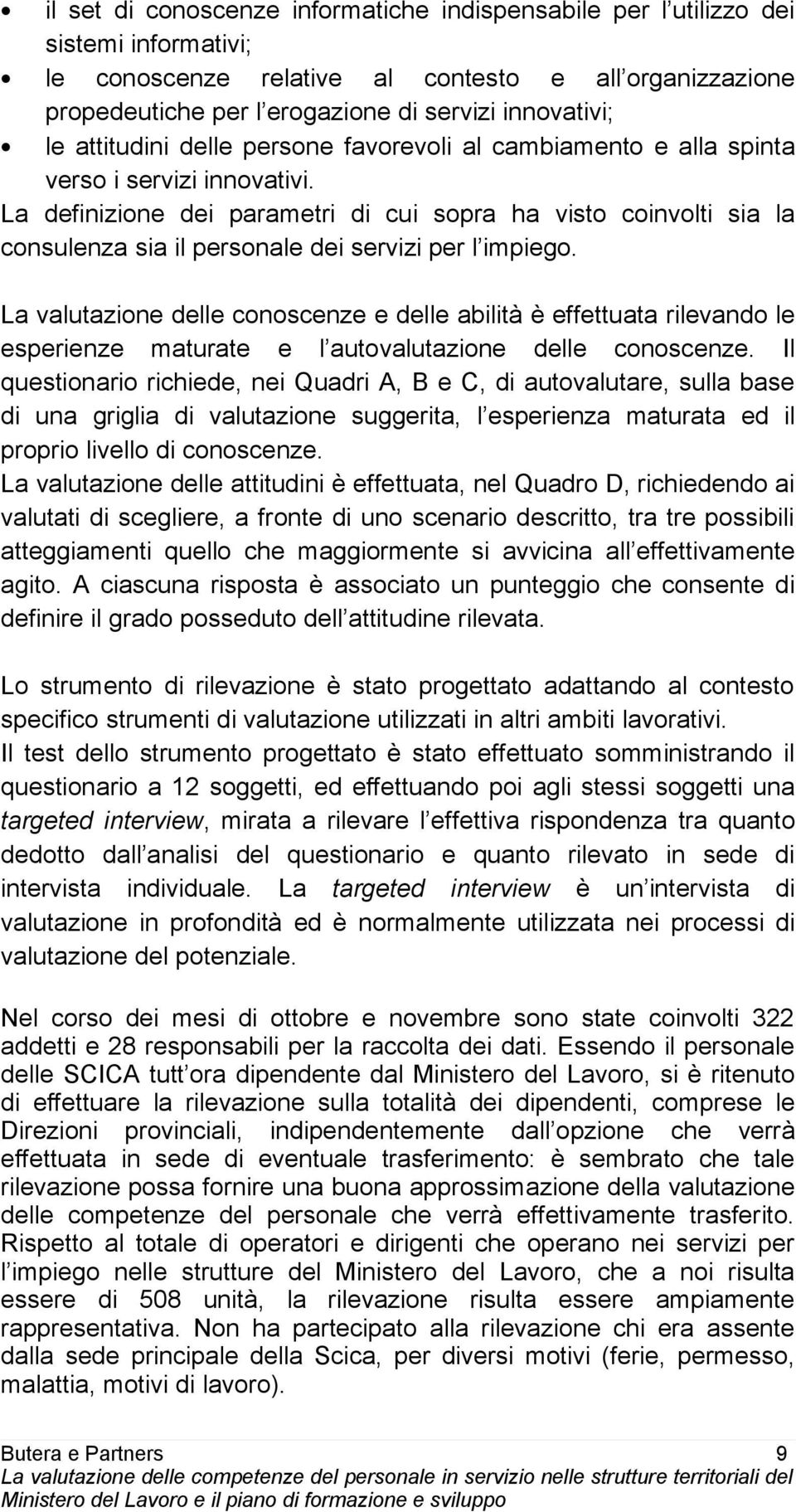 La definizione dei parametri di cui sopra ha visto coinvolti sia la consulenza sia il personale dei servizi per l impiego.