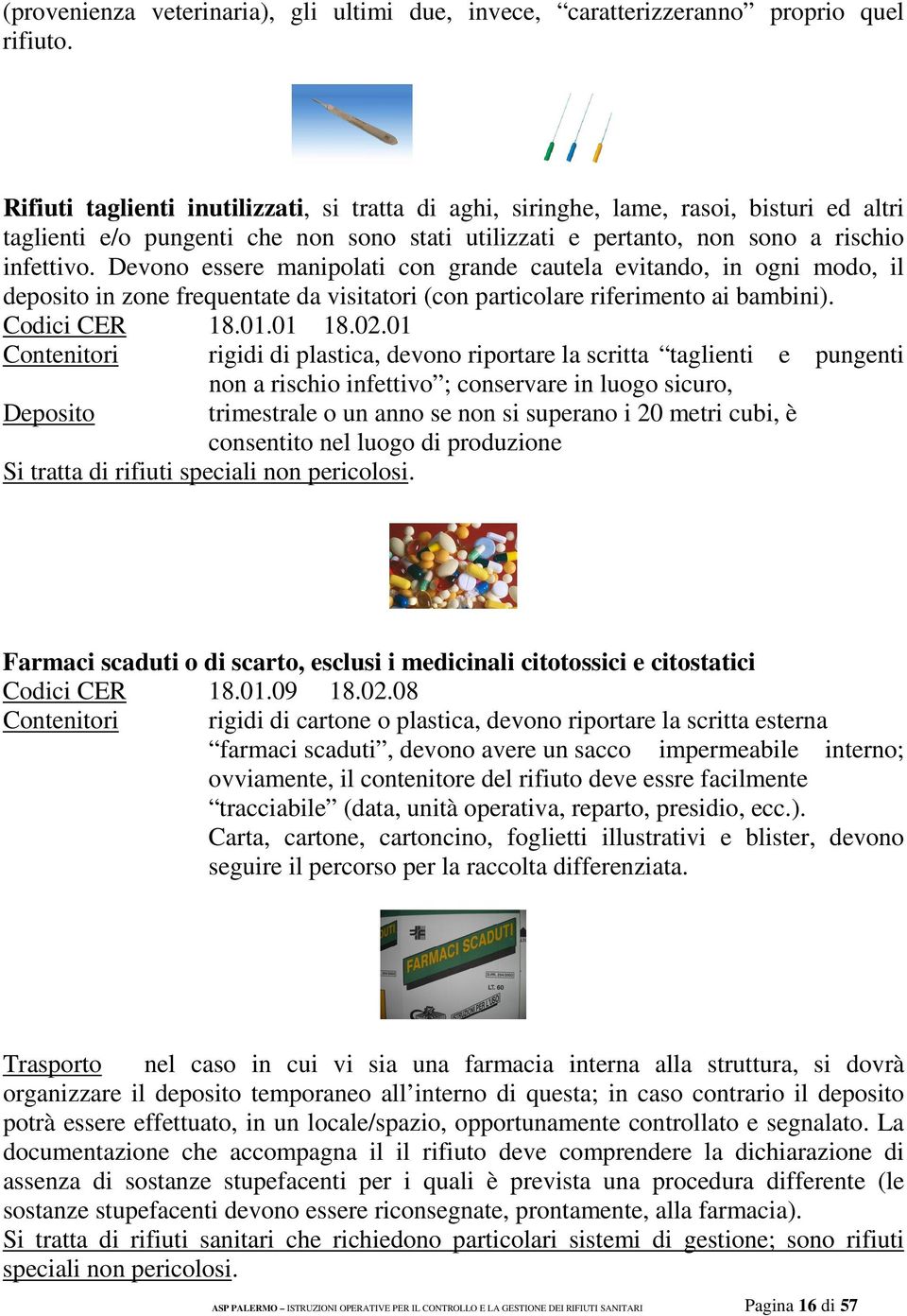 Devono essere manipolati con grande cautela evitando, in ogni modo, il deposito in zone frequentate da visitatori (con particolare riferimento ai bambini). Codici CER 18.01.01 18.02.