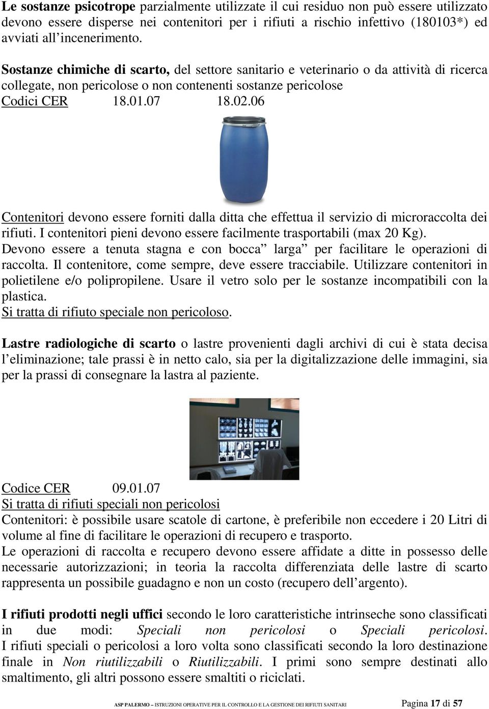 06 Contenitori devono essere forniti dalla ditta che effettua il servizio di microraccolta dei rifiuti. I contenitori pieni devono essere facilmente trasportabili (max 20 Kg).