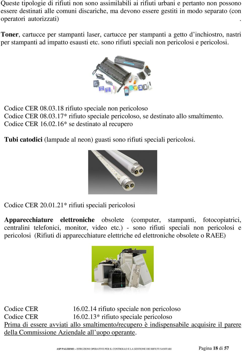 Codice CER 08.03.18 rifiuto speciale non pericoloso Codice CER 08.03.17* rifiuto speciale pericoloso, se destinato allo smaltimento. Codice CER 16.02.