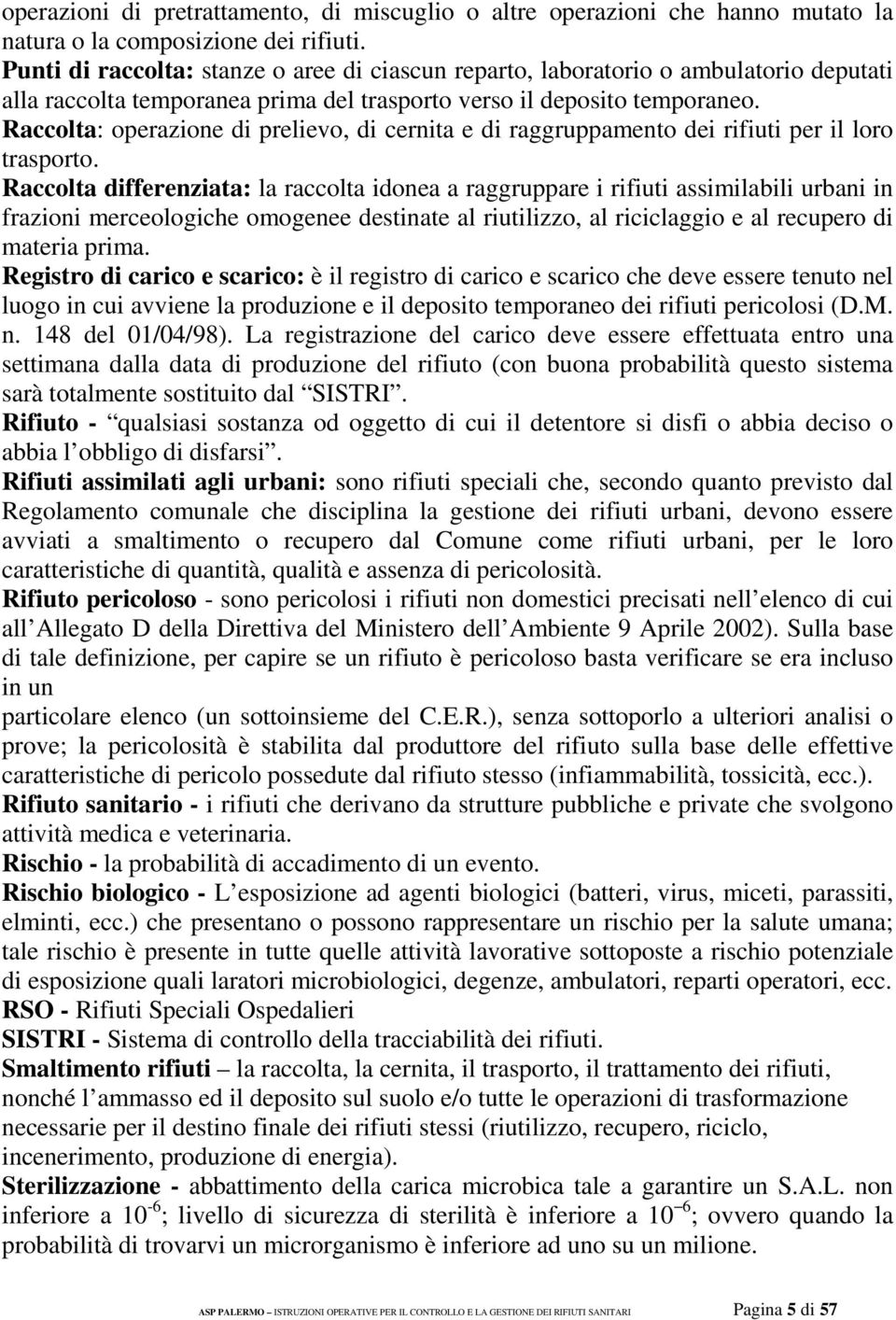 Raccolta: operazione di prelievo, di cernita e di raggruppamento dei rifiuti per il loro trasporto.