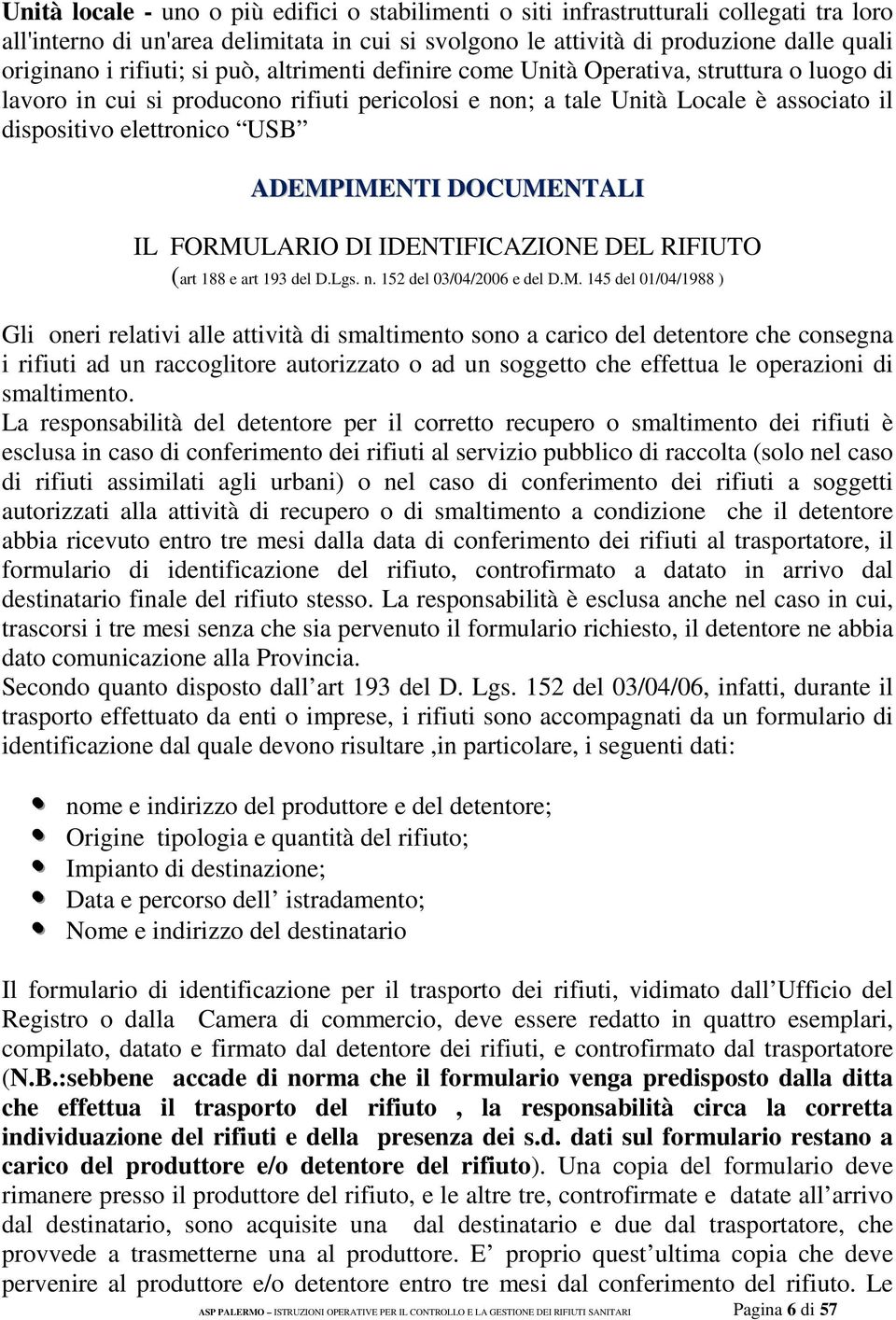 ADEMPIMENTI DOCUMENTALI IL FORMULARIO DI IDENTIFICAZIONE DEL RIFIUTO (art 188 e art 193 del D.Lgs. n. 152 del 03/04/2006 e del D.M. 145 del 01/04/1988 ) Gli oneri relativi alle attività di