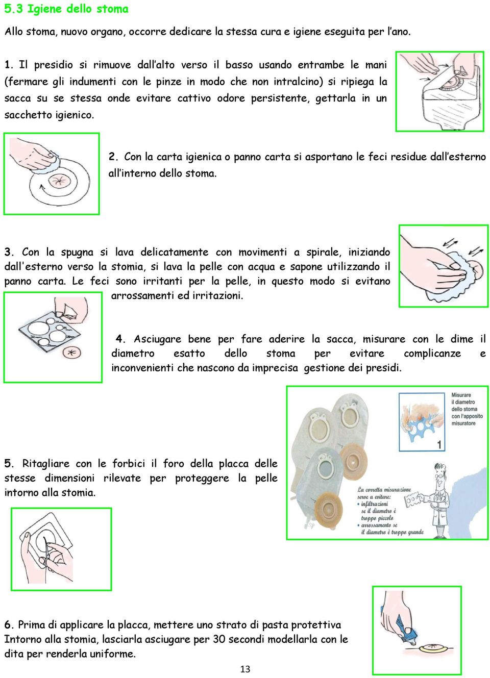 persistente, gettarla in un sacchetto igienico. 2. Con la carta igienica o panno carta si asportano le feci residue dall esterno all interno dello stoma. 3.