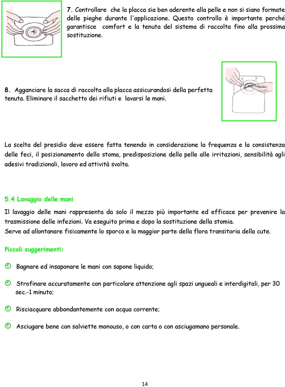 Agganciare la sacca di raccolta alla placca assicurandosi della perfetta tenuta. Eliminare il sacchetto dei rifiuti e lavarsi le mani.