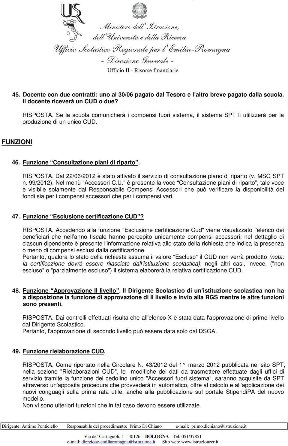 Dal 22/06/2012 è stato attivato il servizio di consultazione piano di riparto (v. MSG SPT n. 99/2012). Nel menù Accessori C.U.