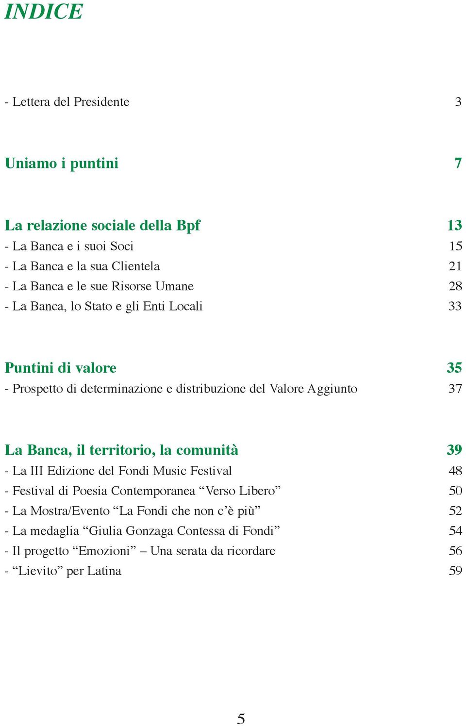 Aggiunto 37 La Banca, il territorio, la comunità 39 - La III Edizione del Fondi Music Festival 48 - Festival di Poesia Contemporanea Verso Libero 50 - La