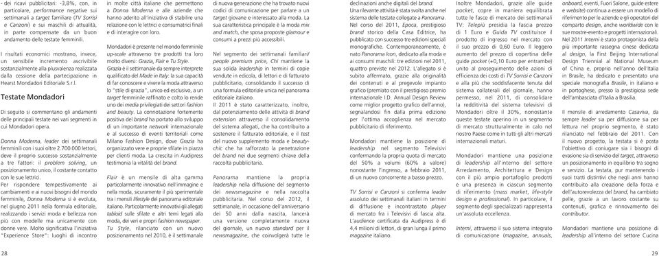 I risultati economici mostrano, invece, un sensibile incremento ascrivibile sostanzialmente alla plusvalenza realizzata dalla cessione della partecipazione in Hearst Mondadori Editoriale S.r.l. Testate Mondadori Di seguito si commentano gli andamenti delle principali testate nei vari segmenti in cui Mondadori opera.