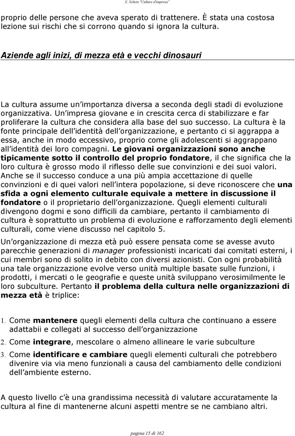 Un impresa giovane e in crescita cerca di stabilizzare e far proliferare la cultura che considera alla base del suo successo.