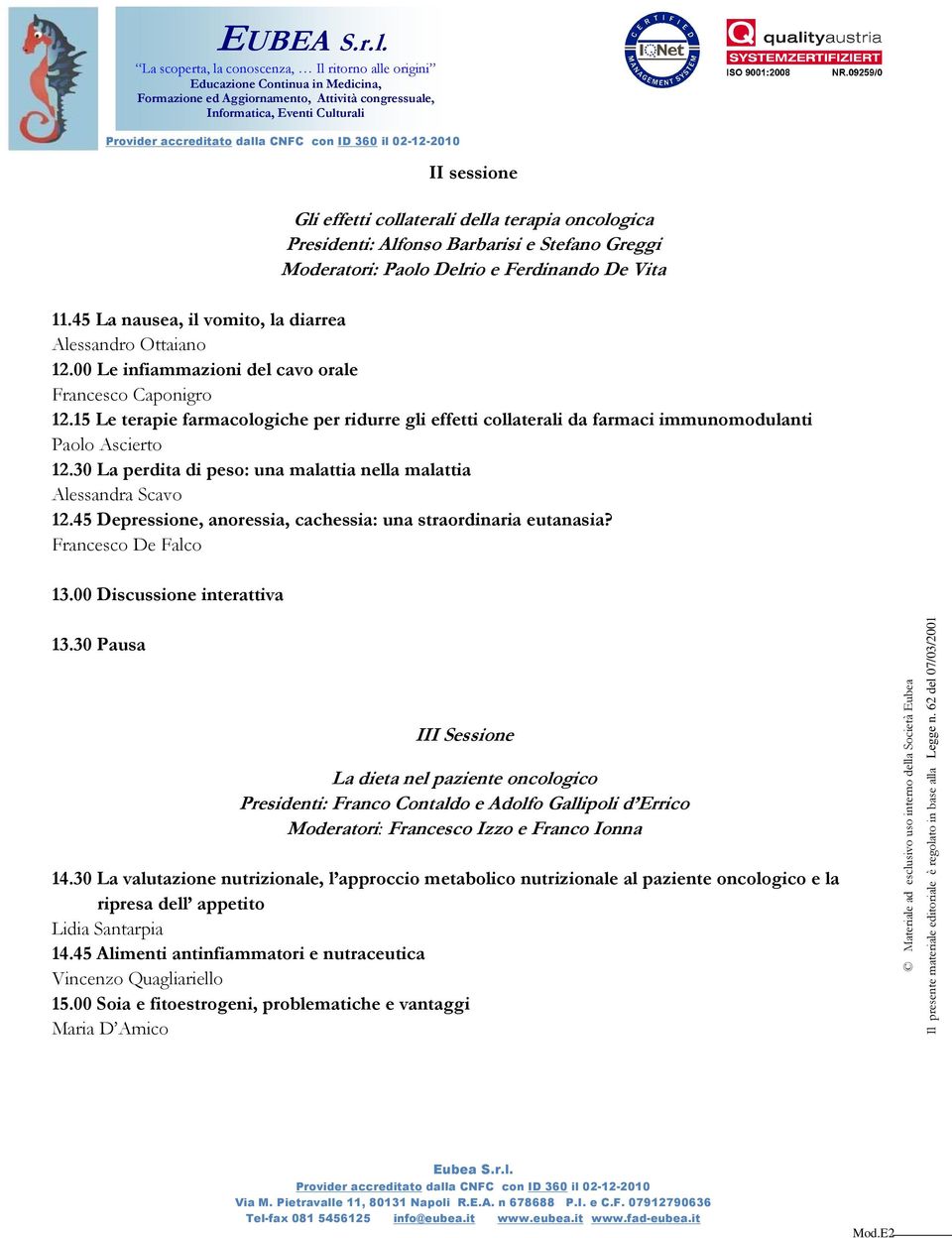 15 Le terapie farmacologiche per ridurre gli effetti collaterali da farmaci immunomodulanti Paolo Ascierto 12.30 La perdita di peso: una malattia nella malattia Alessandra Scavo 12.