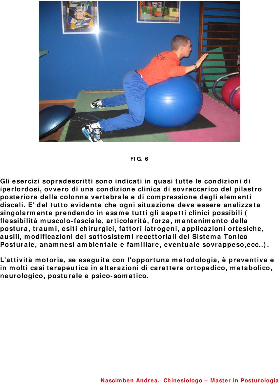 E' del tutto evidente che ogni situazione deve essere analizzata singolarmente prendendo in esame tutti gli aspetti clinici possibili ( flessibilità muscolo-fasciale, articolarità, forza,