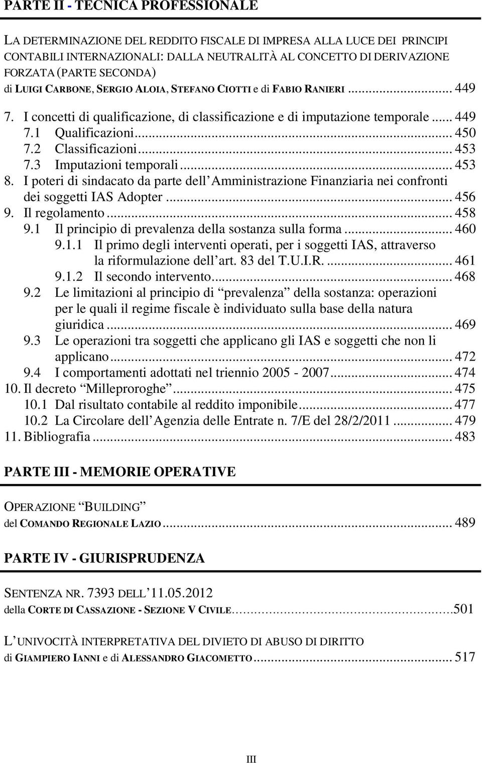 2 Classificazioni... 453 7.3 Imputazioni temporali... 453 8. I poteri di sindacato da parte dell Amministrazione Finanziaria nei confronti dei soggetti IAS Adopter... 456 9. Il regolamento... 458 9.