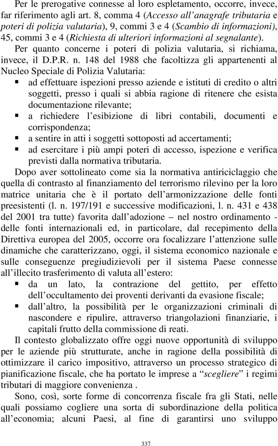 Per quanto concerne i poteri di polizia valutaria, si richiama, invece, il D.P.R. n.