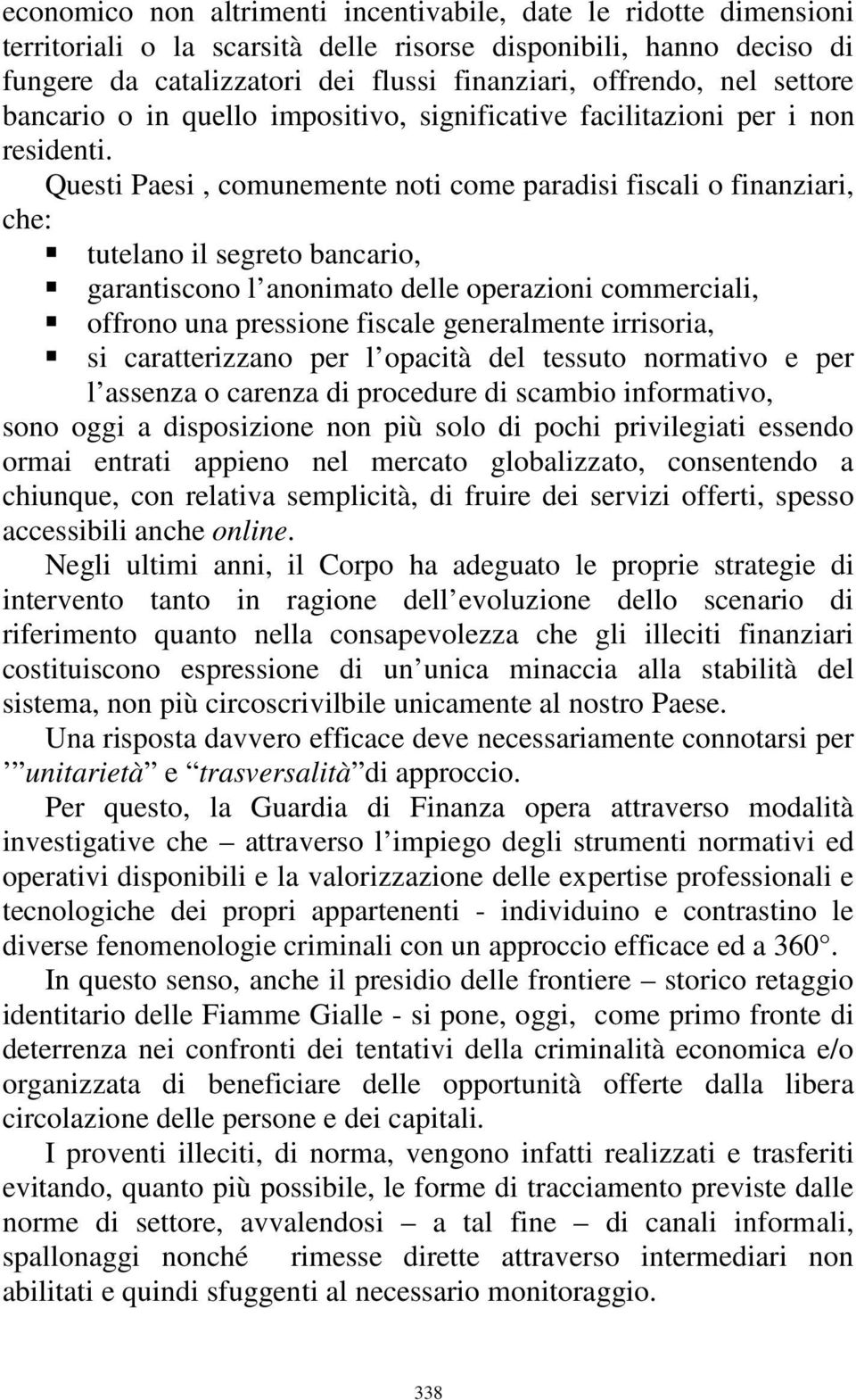 Questi Paesi, comunemente noti come paradisi fiscali o finanziari, che: tutelano il segreto bancario, garantiscono l anonimato delle operazioni commerciali, offrono una pressione fiscale generalmente