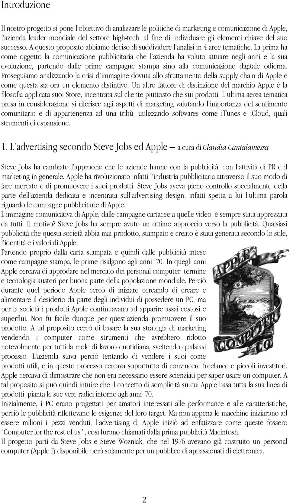 La prima ha come oggetto la comunicazione pubblicitaria che l azienda ha voluto attuare negli anni e la sua evoluzione, partendo dalle prime campagne stampa sino alla comunicazione digitale odierna.