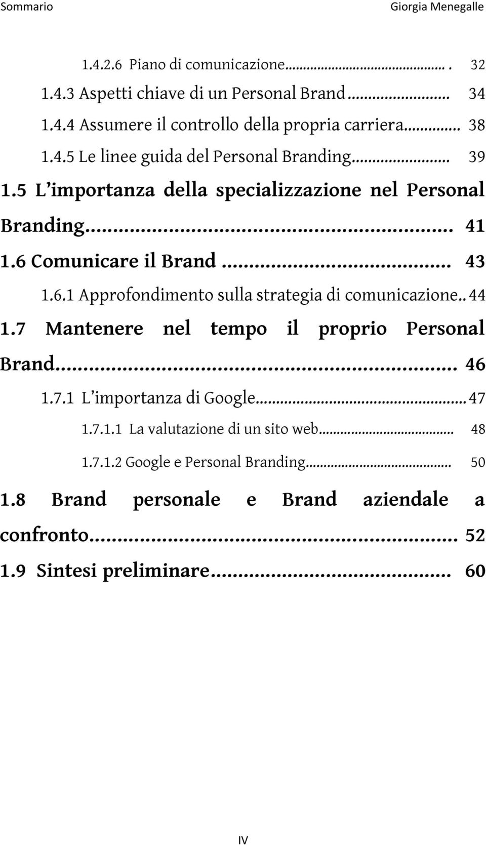 . 44 1.7 Mantenere nel tempo il proprio Personal Brand 46 1.7.1 L importanza di Google. 47 1.7.1.1 La valutazione di un sito web.. 48 1.7.1.2 Google e Personal Branding.