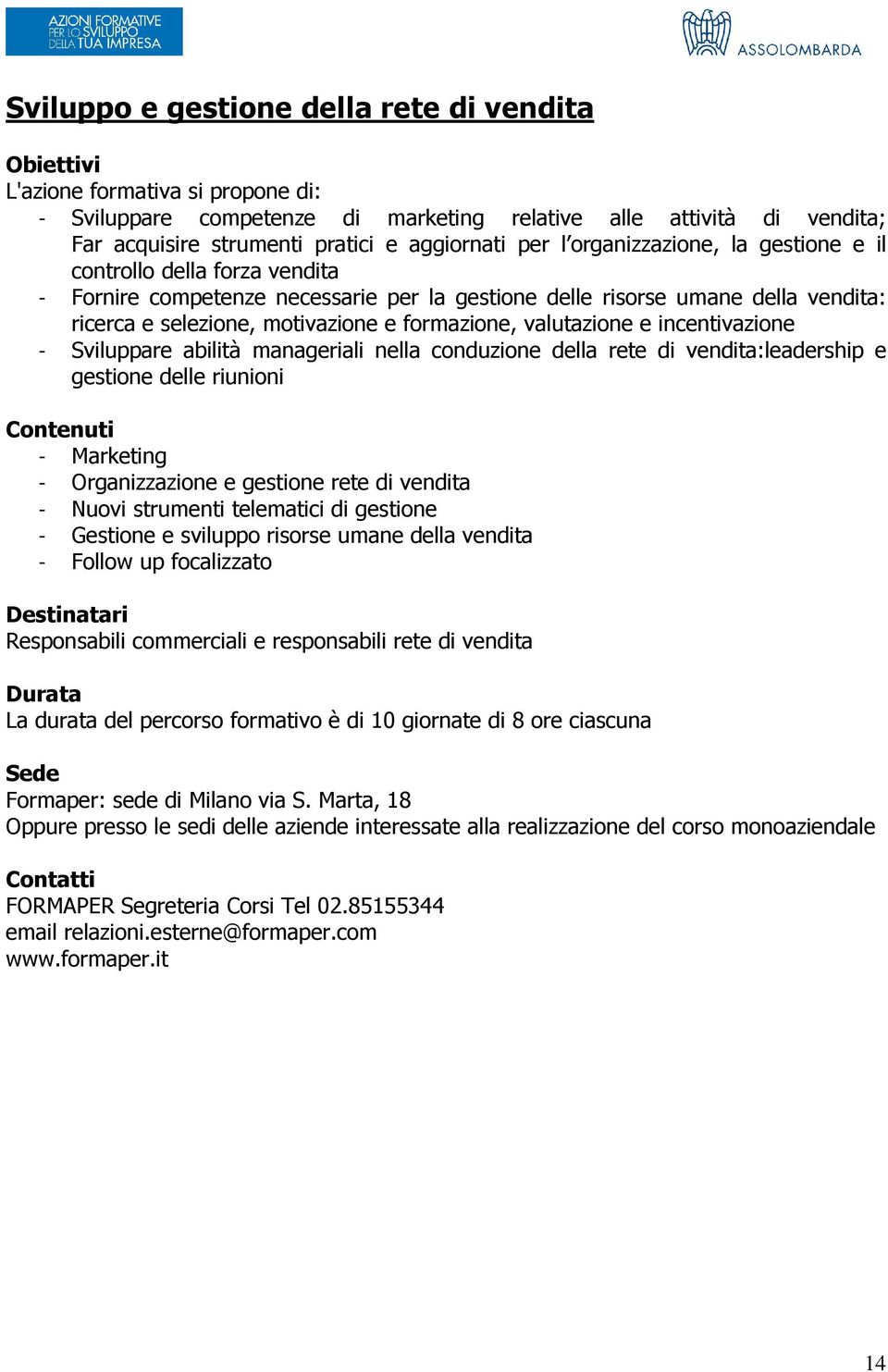 valutazione e incentivazione - Sviluppare abilità manageriali nella conduzione della rete di vendita:leadership e gestione delle riunioni - Marketing - Organizzazione e gestione rete di vendita -