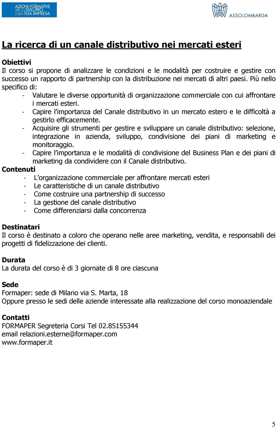 - Capire l importanza del Canale distributivo in un mercato estero e le difficoltà a gestirlo efficacemente.