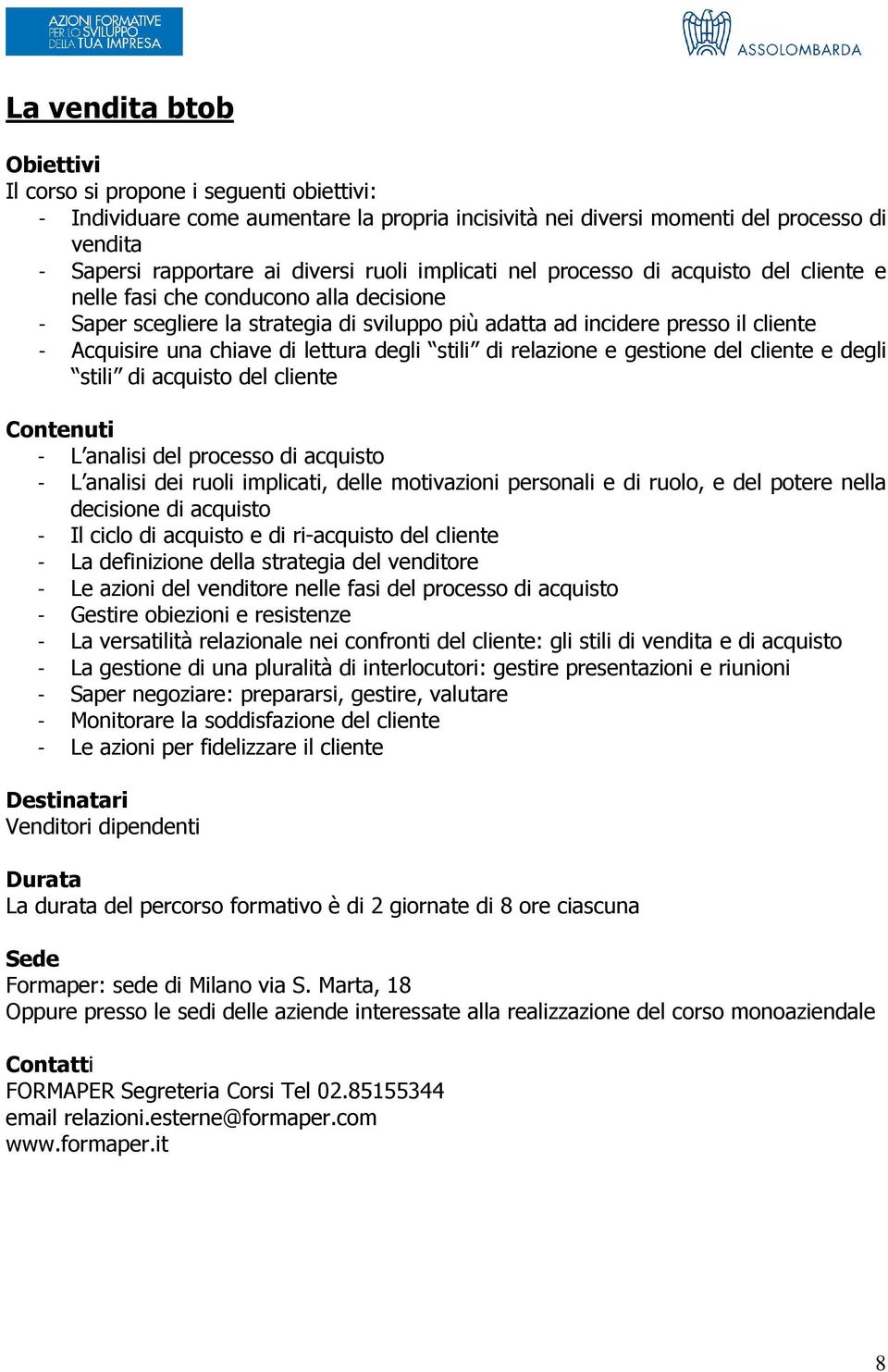 lettura degli stili di relazione e gestione del cliente e degli stili di acquisto del cliente - L analisi del processo di acquisto - L analisi dei ruoli implicati, delle motivazioni personali e di