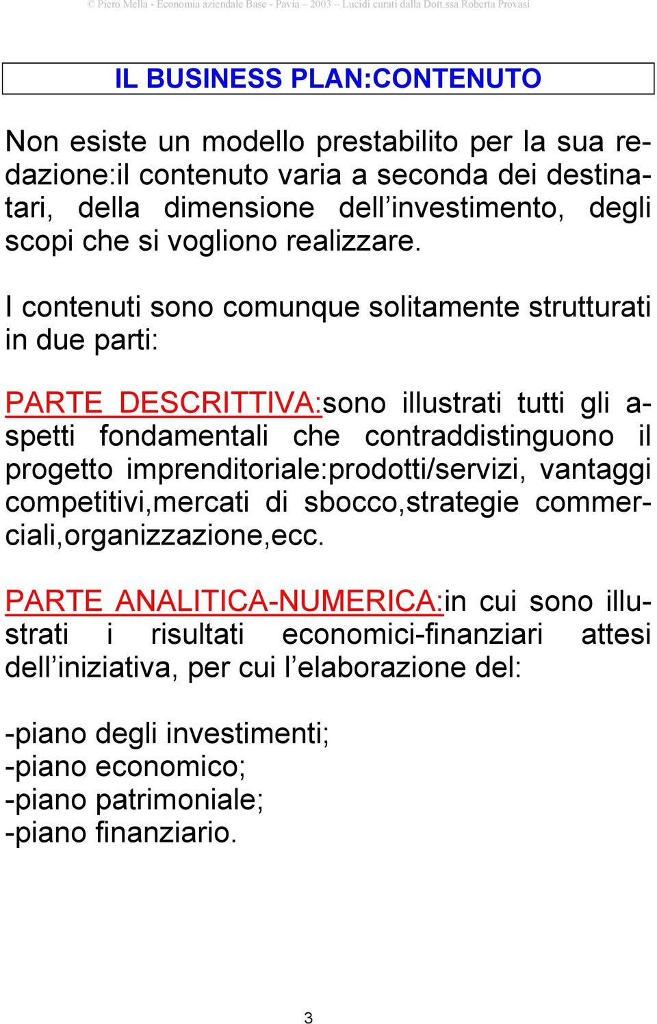 I contenuti sono comunque solitamente strutturati in due parti: PARTE DESCRITTIVA:sono illustrati tutti gli a- spetti fondamentali che contraddistinguono il progetto