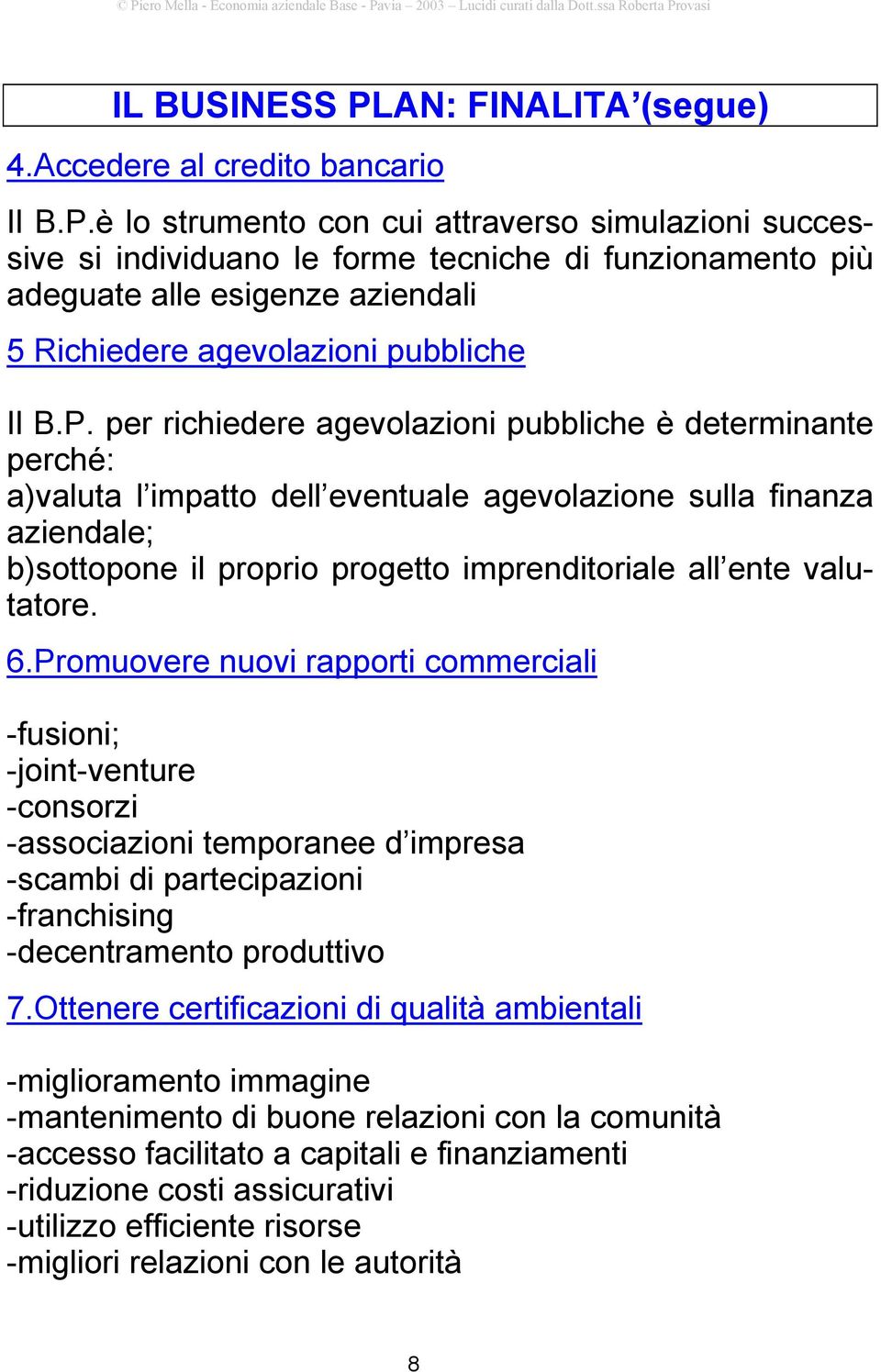 valutatore. 6.Promuovere nuovi rapporti commerciali -fusioni; -joint-venture -consorzi -associazioni temporanee d impresa -scambi di partecipazioni -franchising -decentramento produttivo 7.