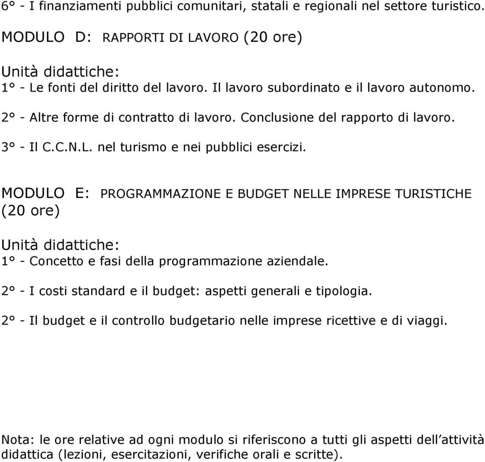 MODULO E: PROGRAMMAZIONE E BUDGET NELLE IMPRESE TURISTICHE (20 ore) 1 - Concetto e fasi della programmazione aziendale. 2 - I costi standard e il budget: aspetti generali e tipologia.