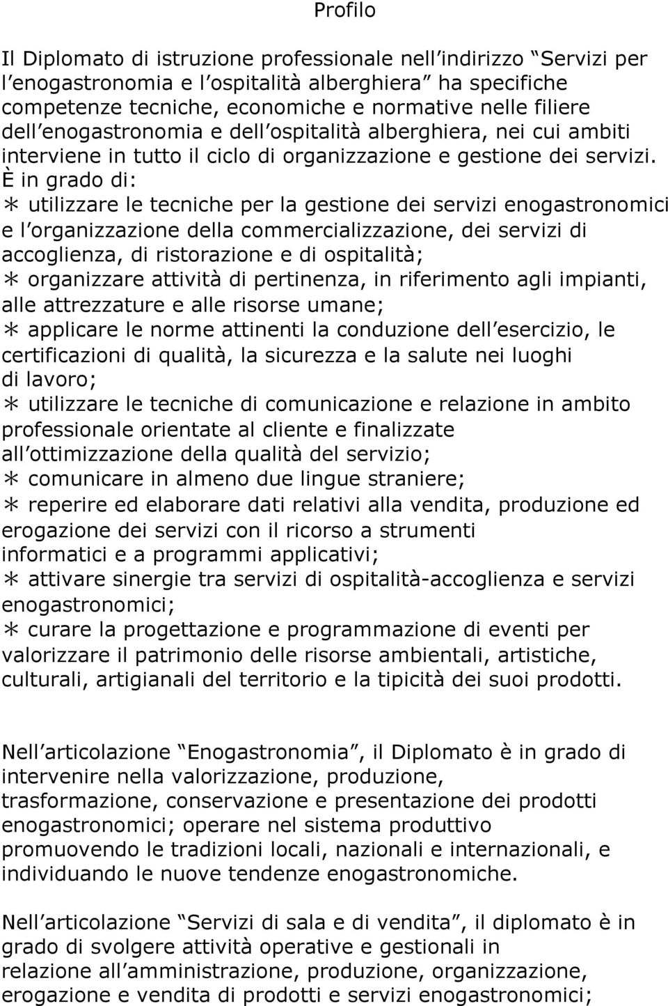 È in grado di: utilizzare le tecniche per la gestione dei servizi enogastronomici e l organizzazione della commercializzazione, dei servizi di accoglienza, di ristorazione e di ospitalità;