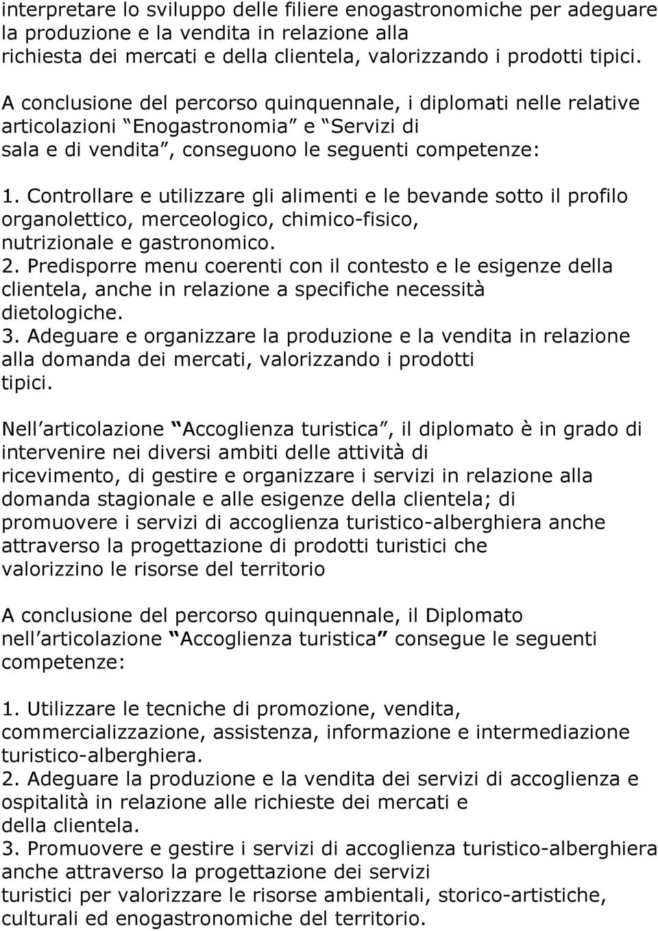 Controllare e utilizzare gli alimenti e le bevande sotto il profilo organolettico, merceologico, chimico-fisico, nutrizionale e gastronomico. 2.