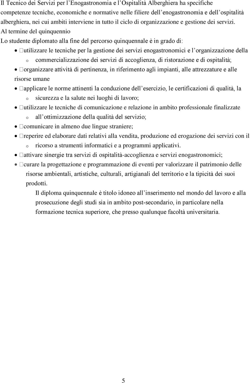 Al termine del quinquennio Lo studente diplomato alla fine del percorso quinquennale e in grado di: utilizzare le tecniche per la gestione dei servizi enogastronomici e l organizzazione della o