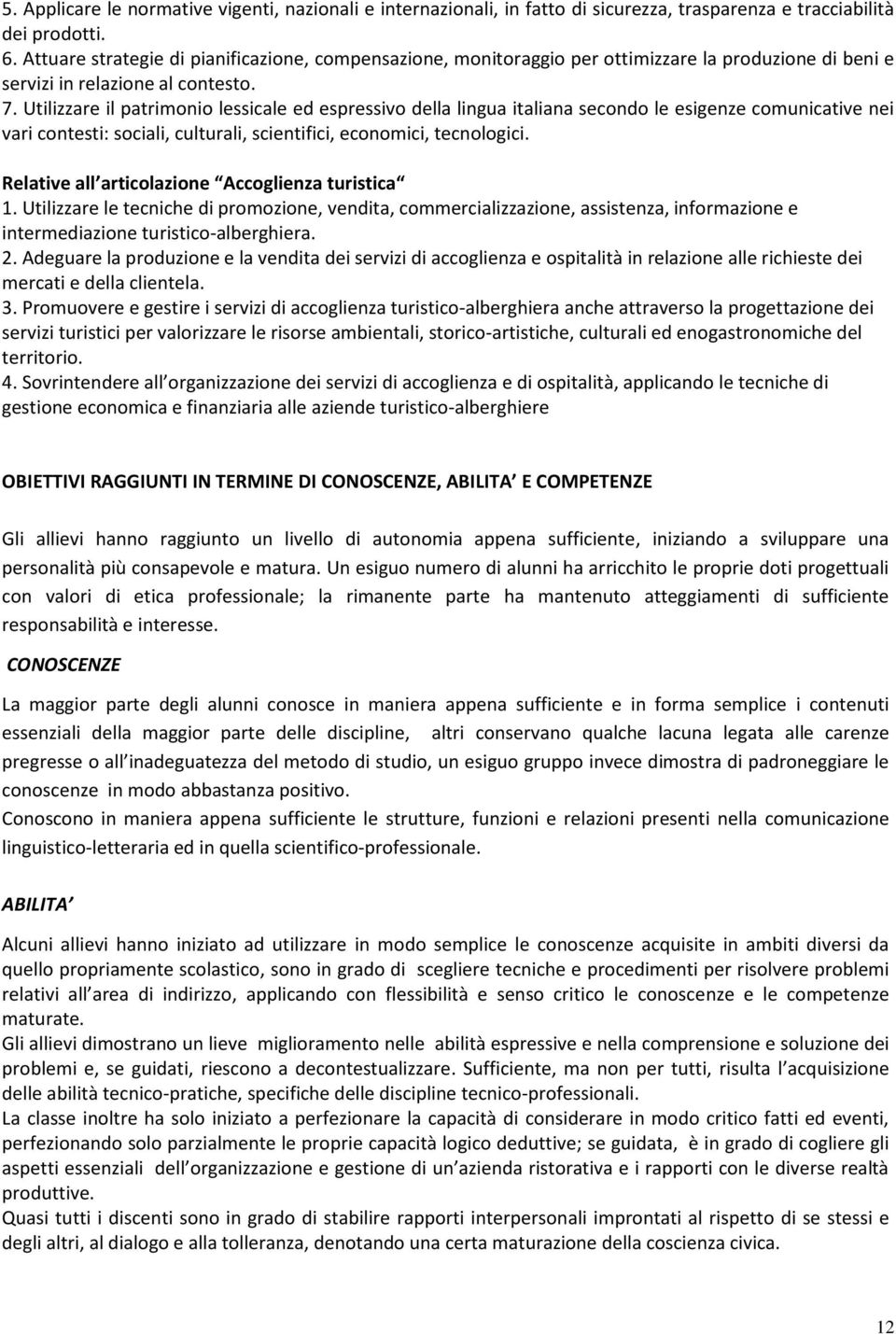 Utilizzare il patrimonio lessicale ed espressivo della lingua italiana secondo le esigenze comunicative nei vari contesti: sociali, culturali, scientifici, economici, tecnologici.