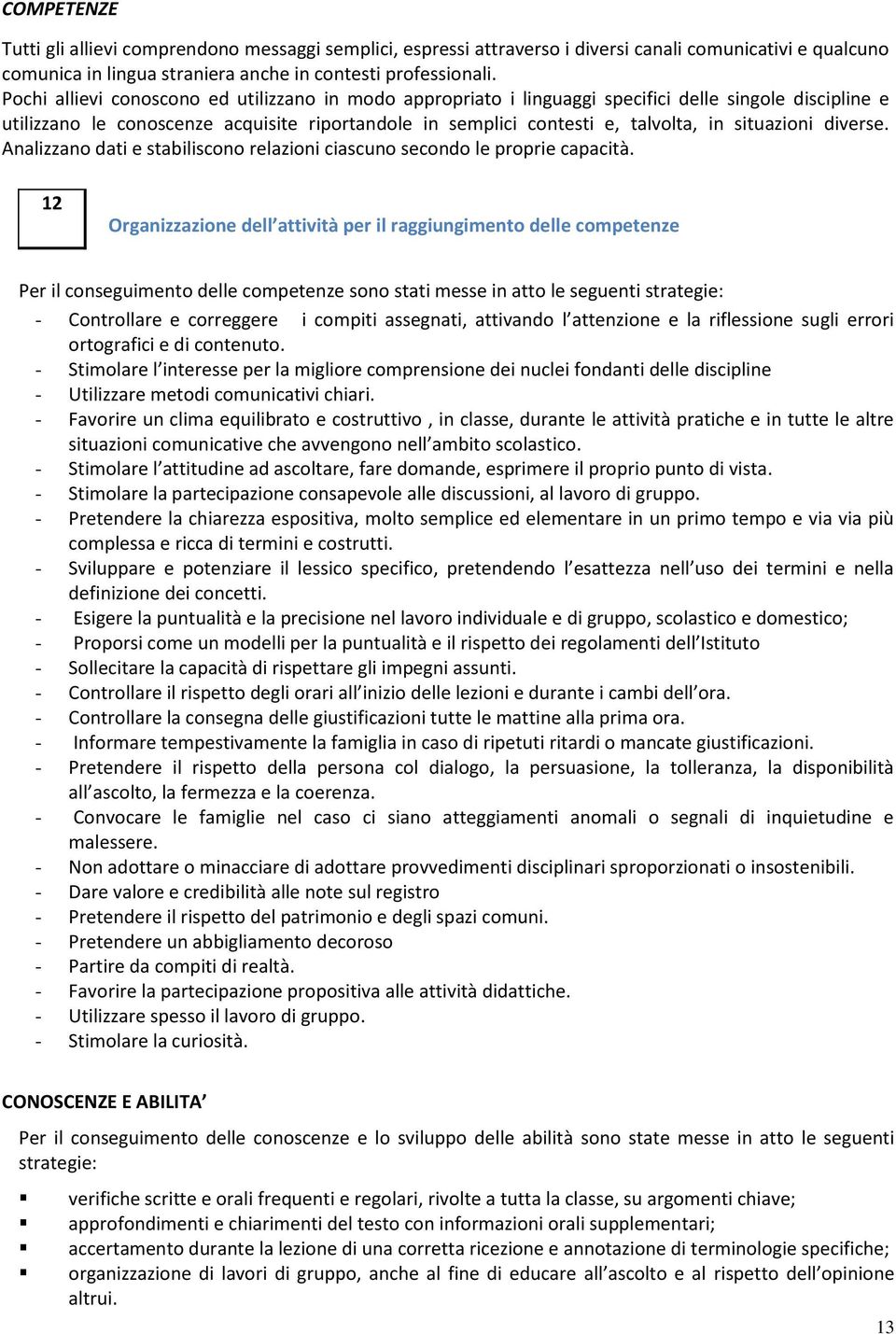 situazioni diverse. Analizzano dati e stabiliscono relazioni ciascuno secondo le proprie capacità.