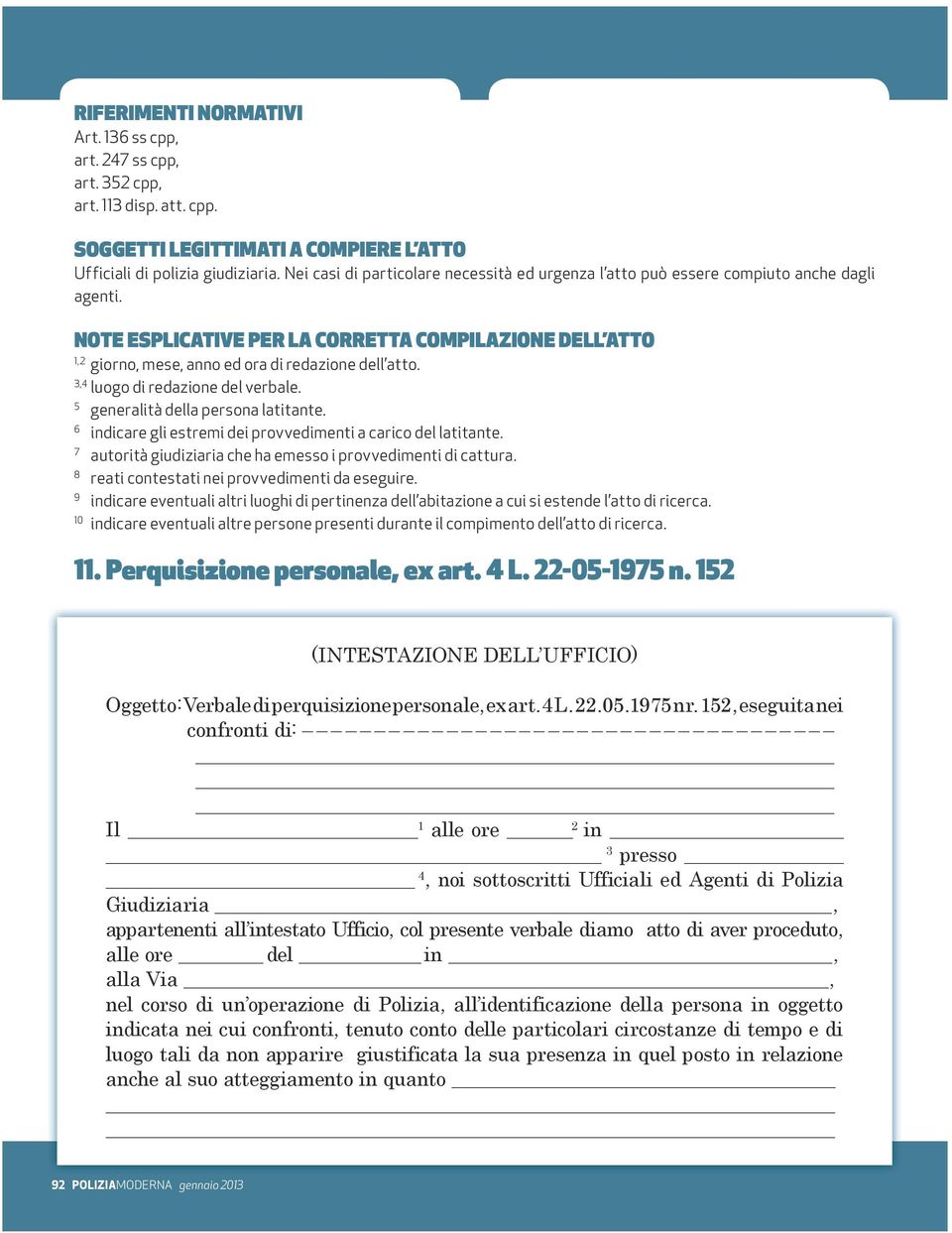 NOTE ESPLICATIVE PER LA CORRETTA COMPILAZIONE DELL ATTO 1,2 giorno, mese, anno ed ora di redazione dell atto. 3,4 luogo di redazione del verbale. 5 generalità della persona latitante.