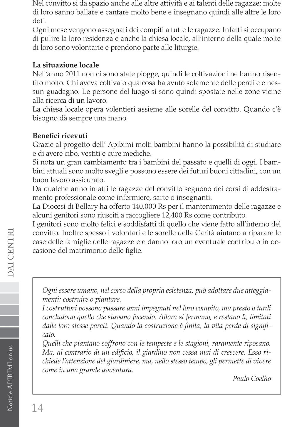 Infatti si occupano di pulire la loro residenza e anche la chiesa locale, all interno della quale molte di loro sono volontarie e prendono parte alle liturgie.