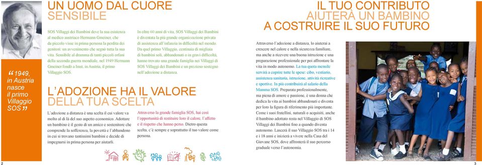 Sensibile al dramma di tanti piccoli orfani della seconda guerra mondiale, nel 1949 Hermann Gmeiner fondò a Imst, in Austria, il primo Villaggio SOS.
