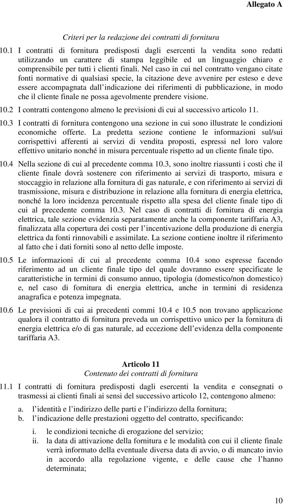 Nel caso in cui nel contratto vengano citate fonti normative di qualsiasi specie, la citazione deve avvenire per esteso e deve essere accompagnata dall indicazione dei riferimenti di pubblicazione,