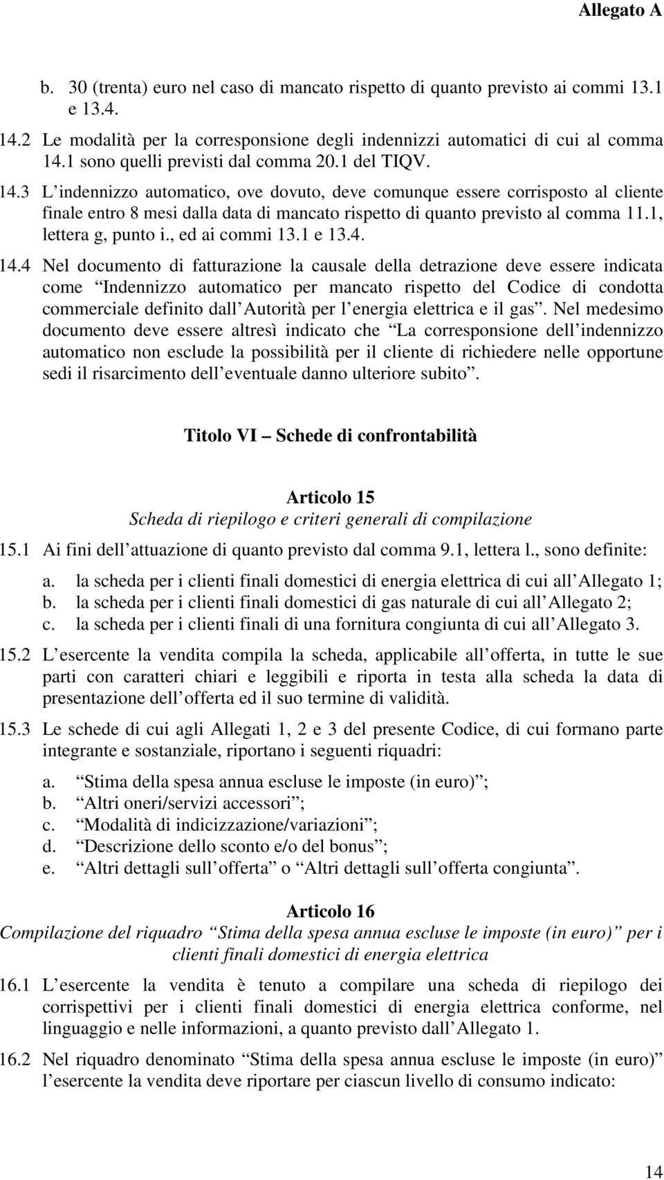 3 L indennizzo automatico, ove dovuto, deve comunque essere corrisposto al cliente finale entro 8 mesi dalla data di mancato rispetto di quanto previsto al comma 11.1, lettera g, punto i.