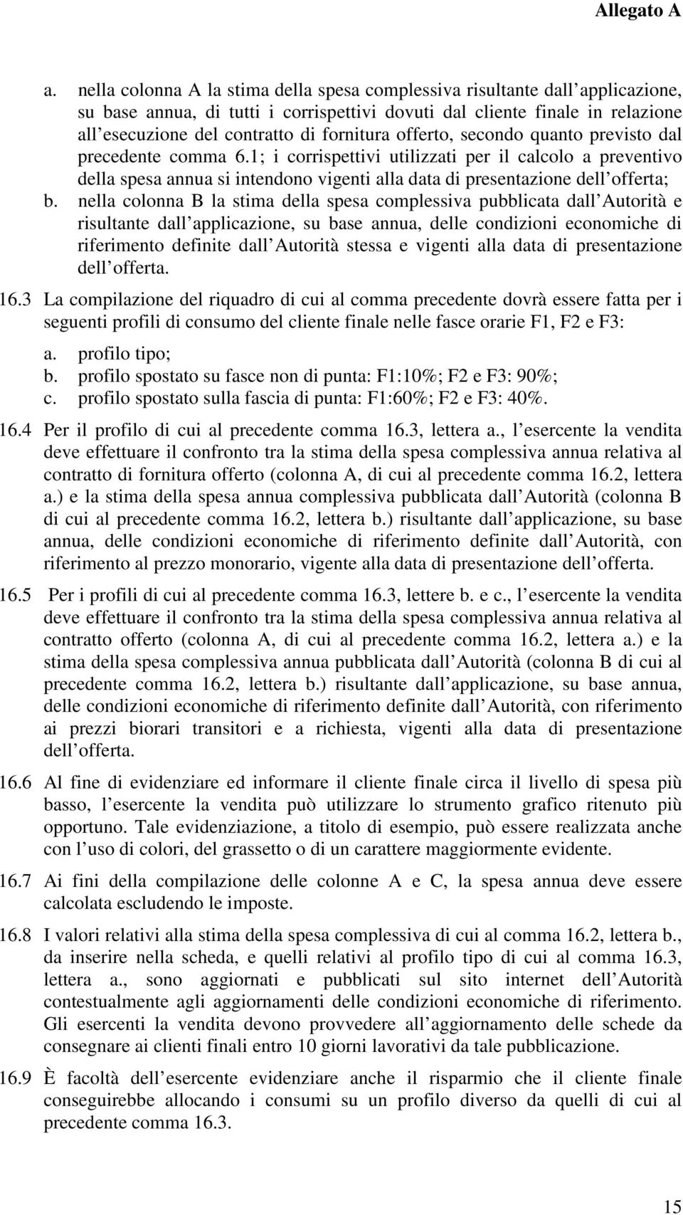 1; i corrispettivi utilizzati per il calcolo a preventivo della spesa annua si intendono vigenti alla data di presentazione dell offerta; b.