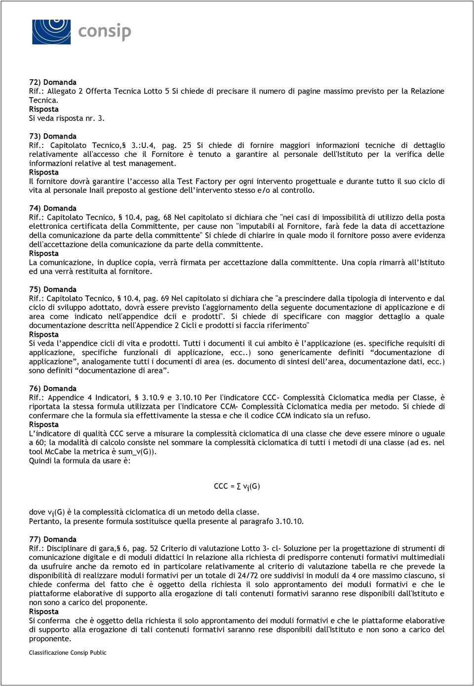 25 Si chiede di fornire maggiori informazioni tecniche di dettaglio relativamente all'accesso che il Fornitore è tenuto a garantire al personale dell'istituto per la verifica delle informazioni