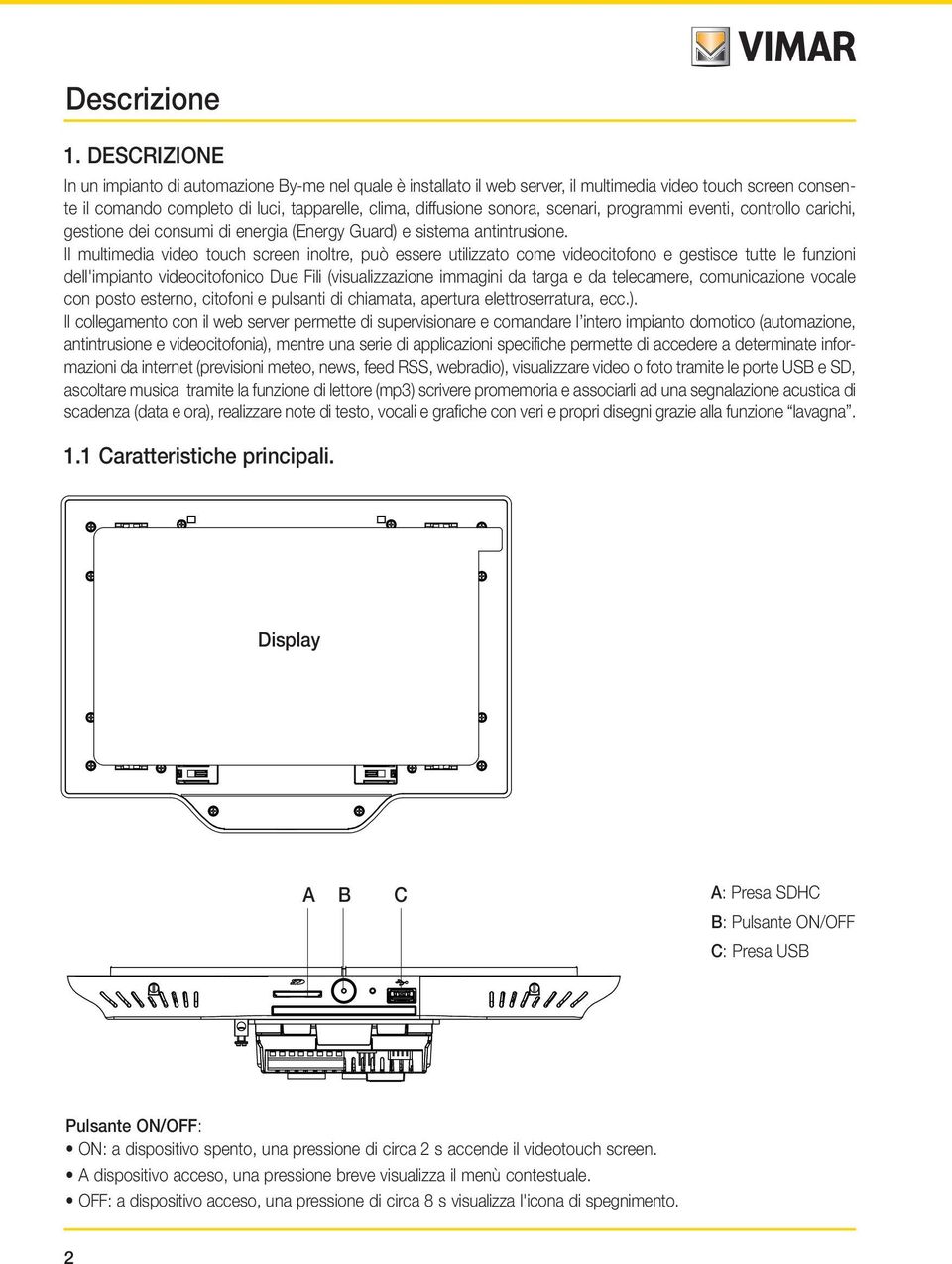 scenari, programmi eventi, controllo carichi, gestione dei consumi di energia (Energy Guard) e sistema antintrusione.