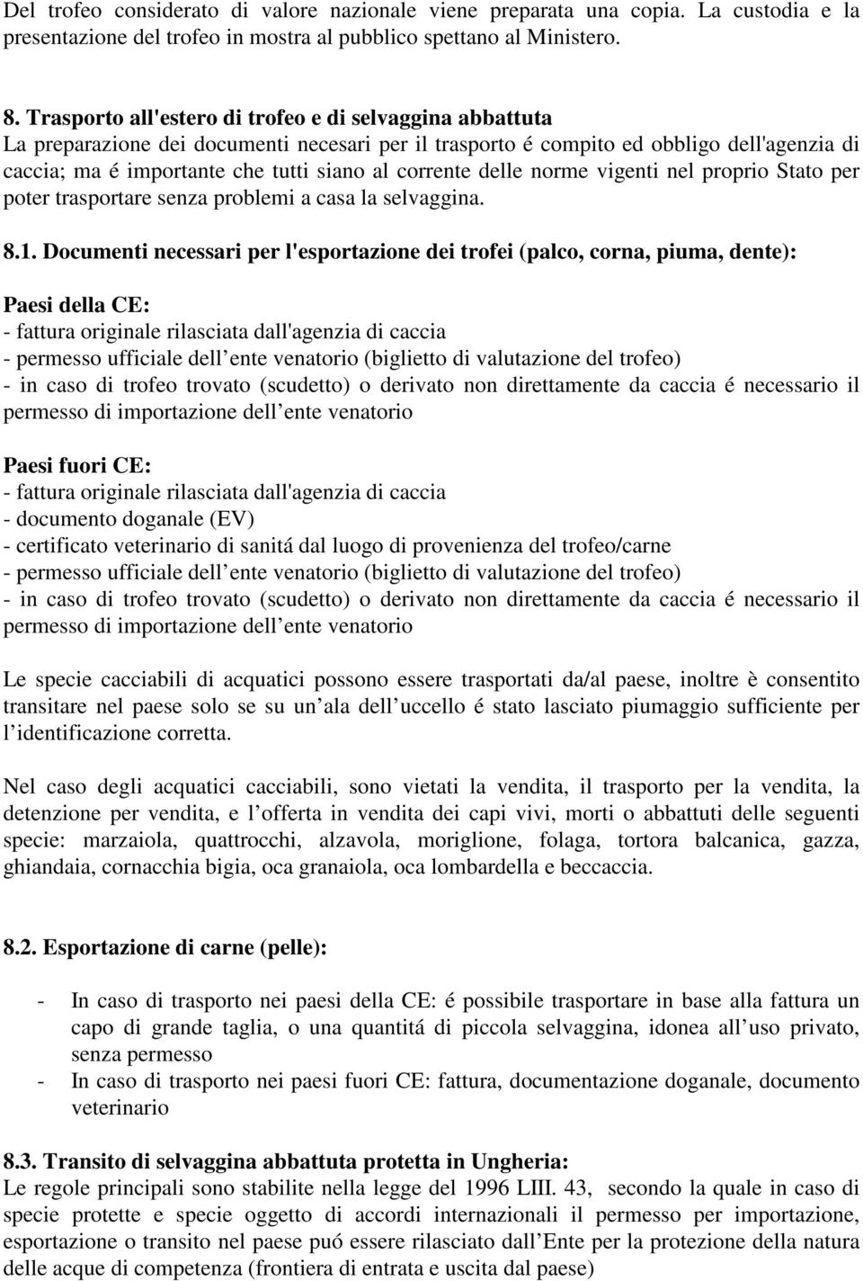 corrente delle norme vigenti nel proprio Stato per poter trasportare senza problemi a casa la selvaggina. 8.1.