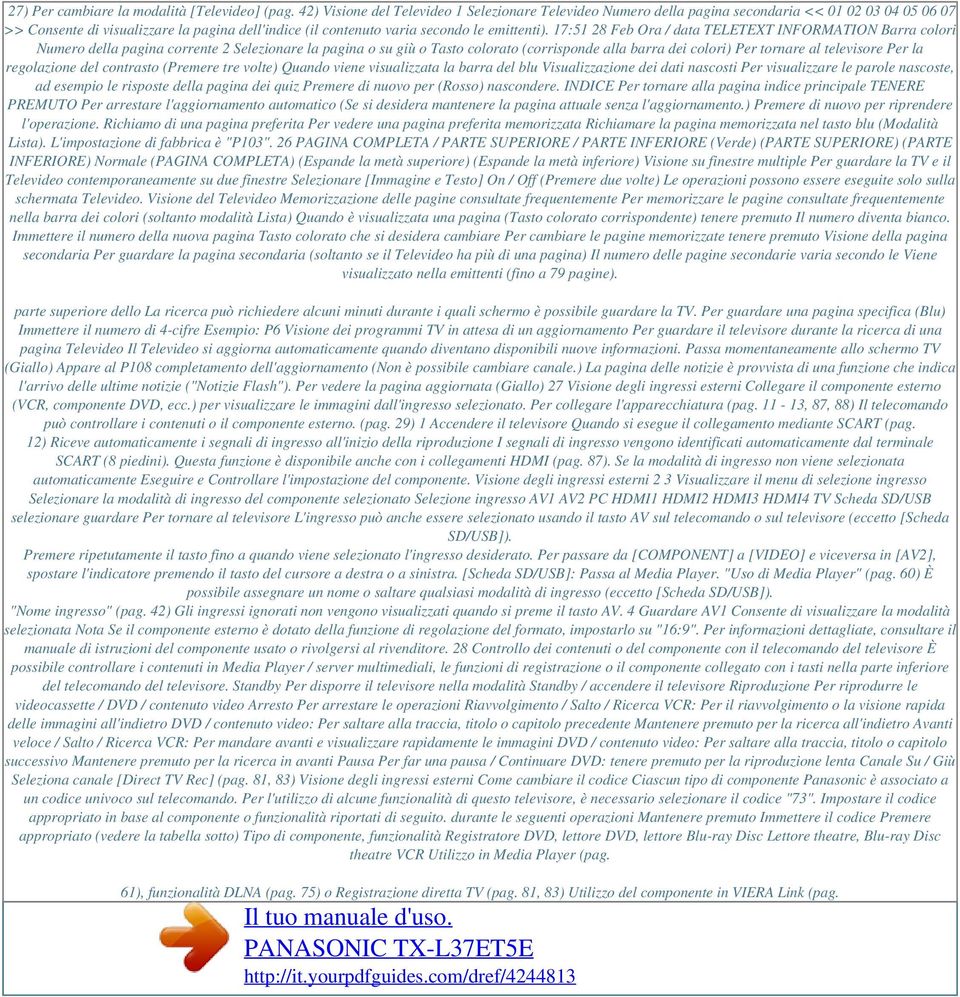 17:51 28 Feb Ora / data TELETEXT INFORMATION Barra colori Numero della pagina corrente 2 Selezionare la pagina o su giù o Tasto colorato (corrisponde alla barra dei colori) Per tornare al televisore