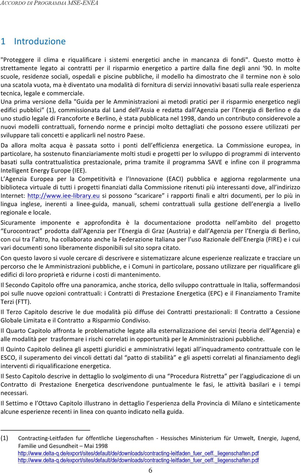 In molte scuole, residenze sociali, ospedali e piscine pubbliche, il modello ha dimostrato che il termine non è solo una scatola vuota, ma è diventato una modalità di fornitura di servizi innovativi