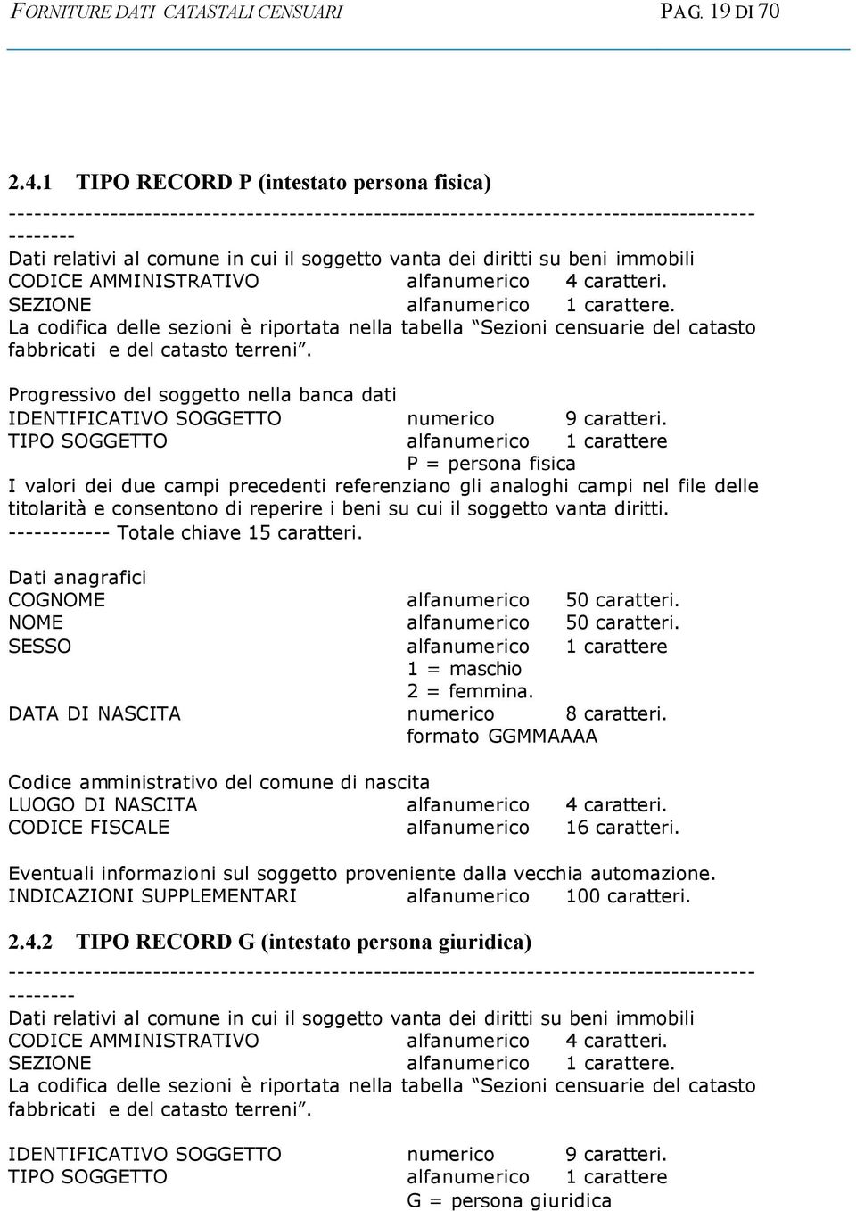 beni immobili CODICE AMMINISTRATIVO alfanumerico 4 caratteri. SEZIONE alfanumerico 1 carattere. La codifica delle sezioni è riportata nella tabella Sezioni censuarie del fabbricati e del terreni.