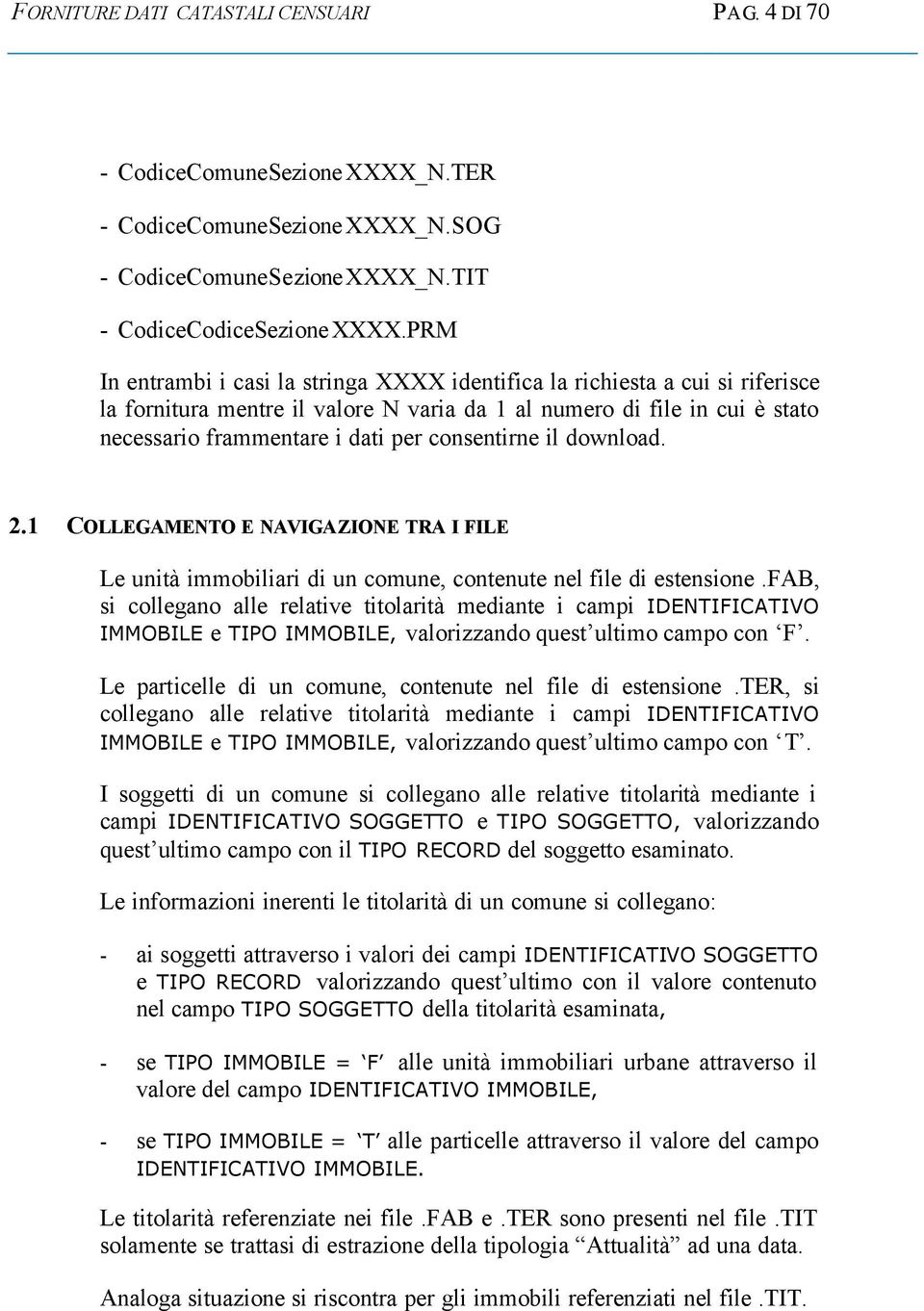 consentirne il download. 2.1 COLLEGAMENTO E NAVIGAZIONE TRA I FILE Le unità immobiliari di un, contenute nel file di estensione.