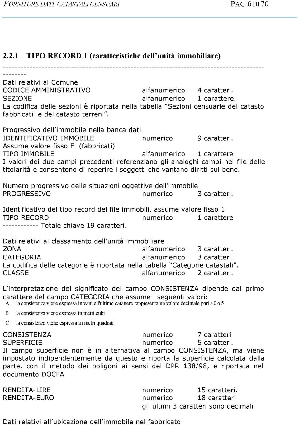 AMMINISTRATIVO alfanumerico 4 caratteri. SEZIONE alfanumerico 1 carattere. La codifica delle sezioni è riportata nella tabella Sezioni censuarie del fabbricati e del terreni.